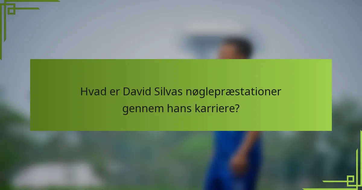 Hvad er David Silvas nøglepræstationer gennem hans karriere?