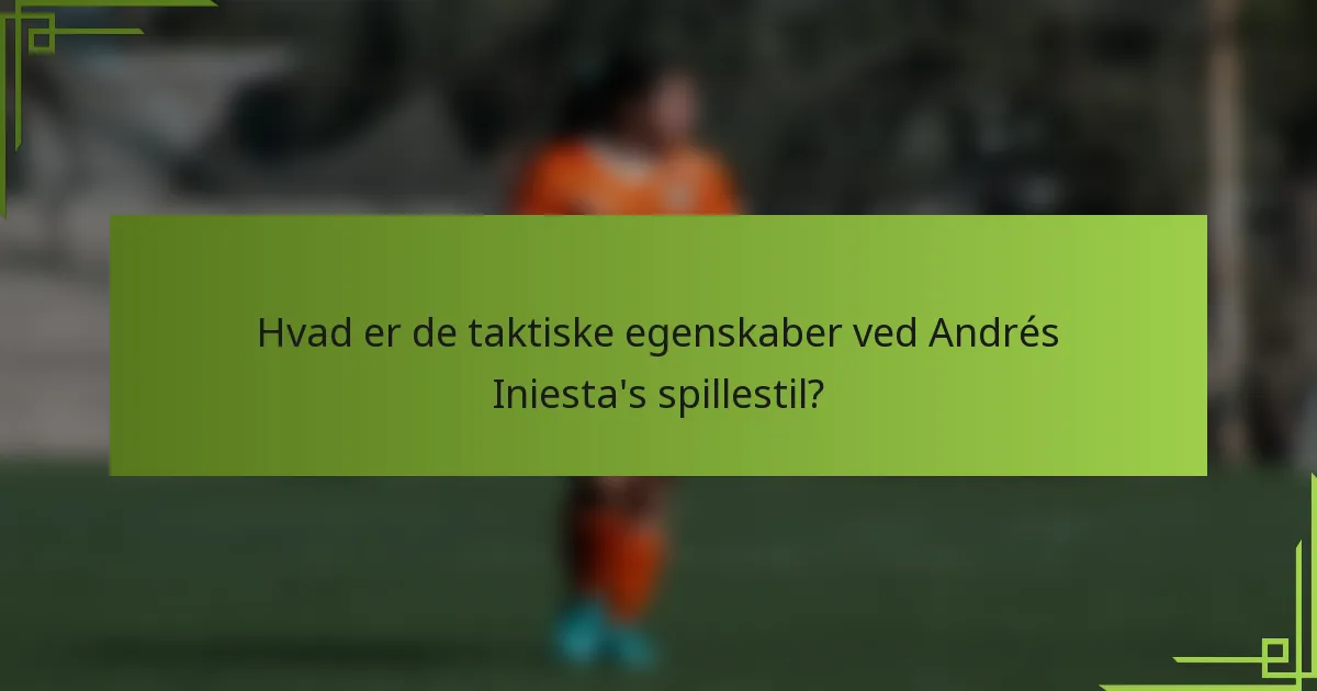 Hvad er de taktiske egenskaber ved Andrés Iniesta's spillestil?