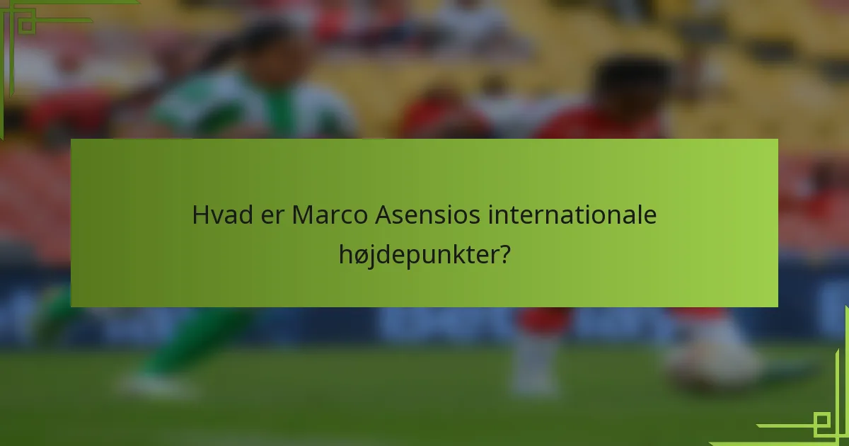 Hvad er Marco Asensios internationale højdepunkter?