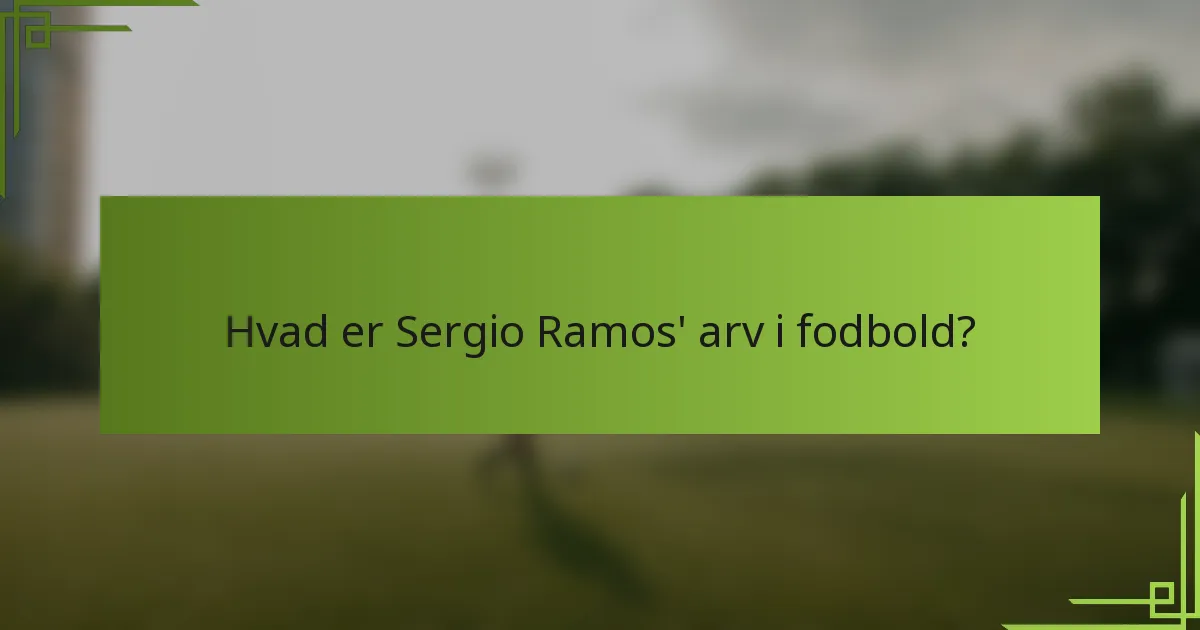 Hvad er Sergio Ramos' arv i fodbold?