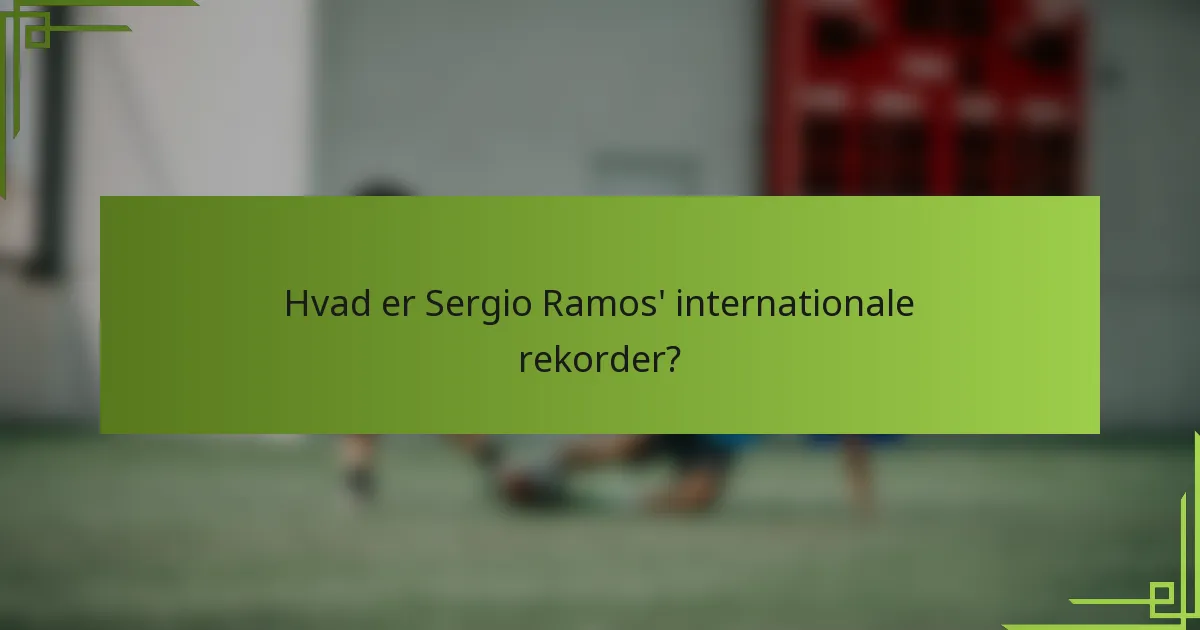 Hvad er Sergio Ramos' internationale rekorder?
