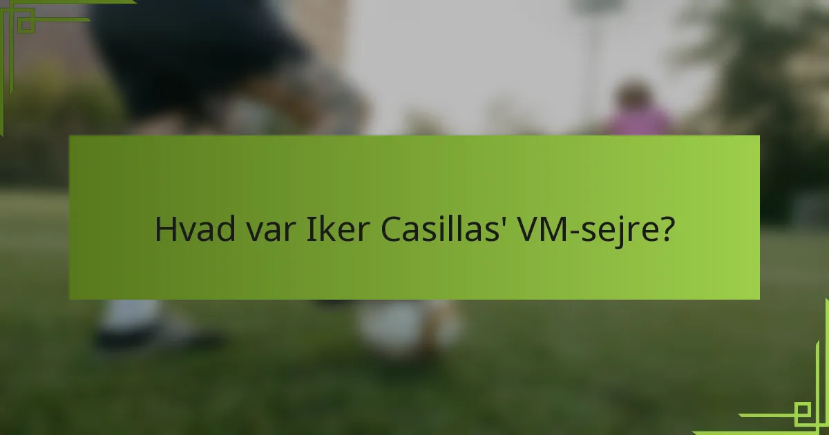 Hvad var Iker Casillas' VM-sejre?