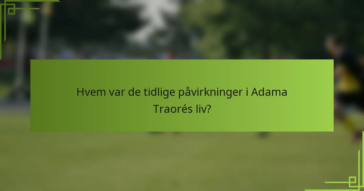 Hvem var de tidlige påvirkninger i Adama Traorés liv?