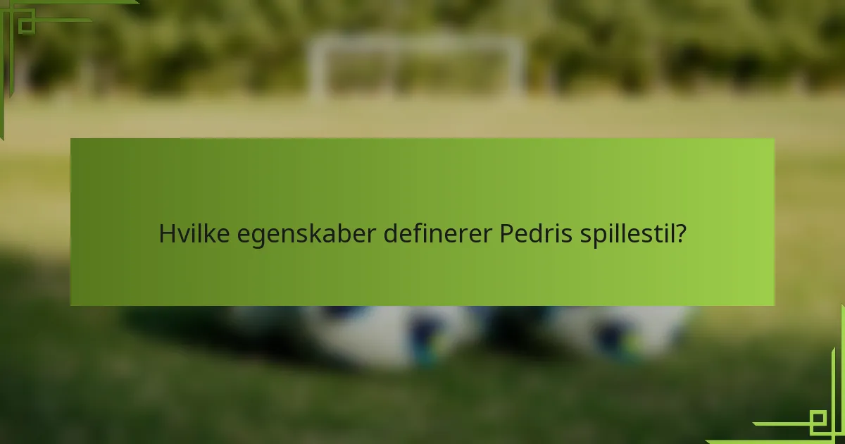 Hvilke egenskaber definerer Pedris spillestil?