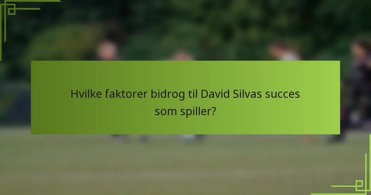 Hvilke faktorer bidrog til David Silvas succes som spiller?
