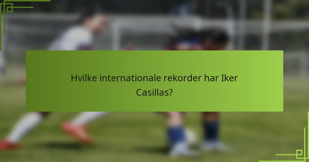 Hvilke internationale rekorder har Iker Casillas?