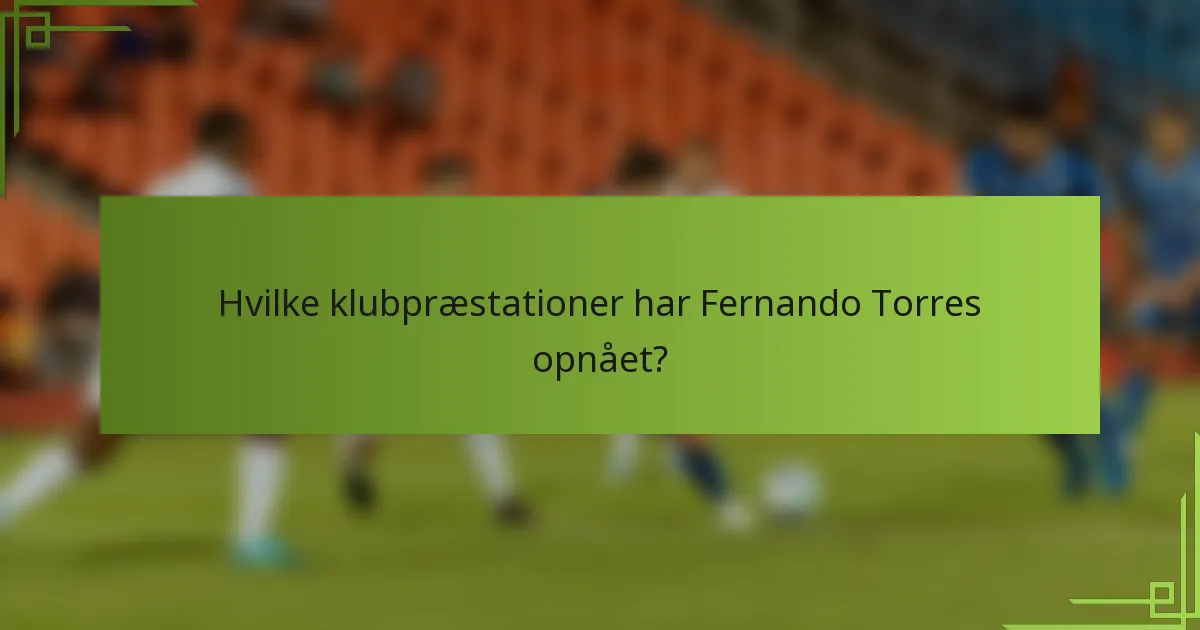 Hvilke klubpræstationer har Fernando Torres opnået?