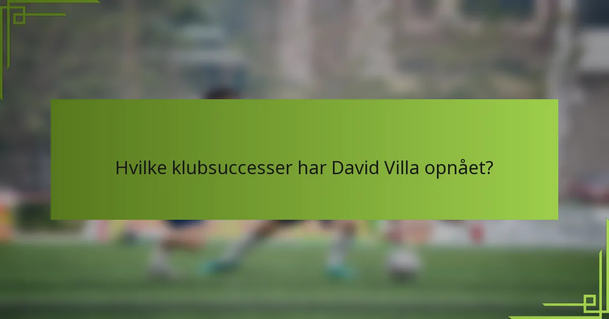 Hvilke klubsuccesser har David Villa opnået?