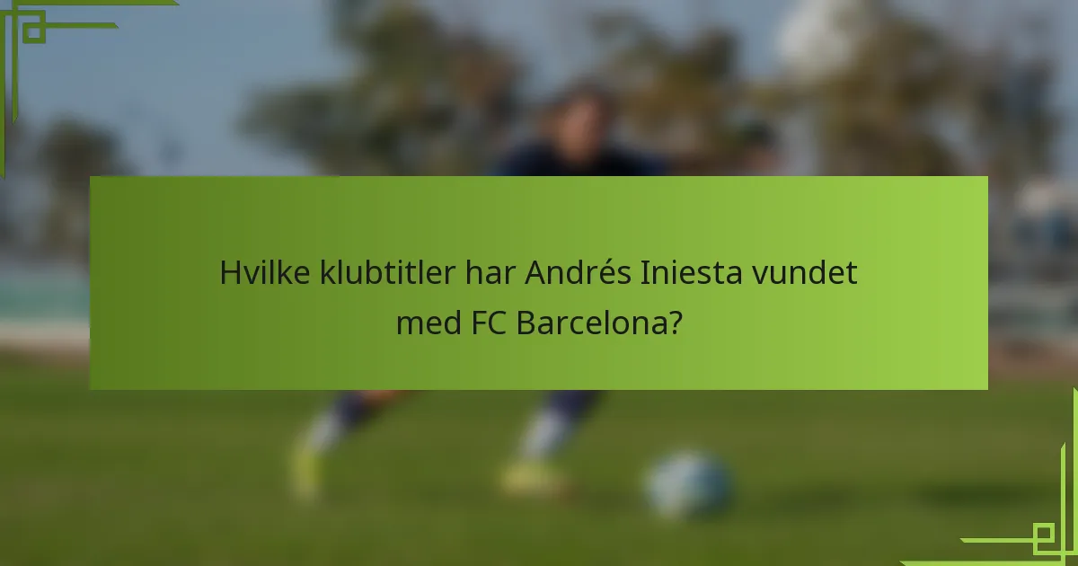 Hvilke klubtitler har Andrés Iniesta vundet med FC Barcelona?