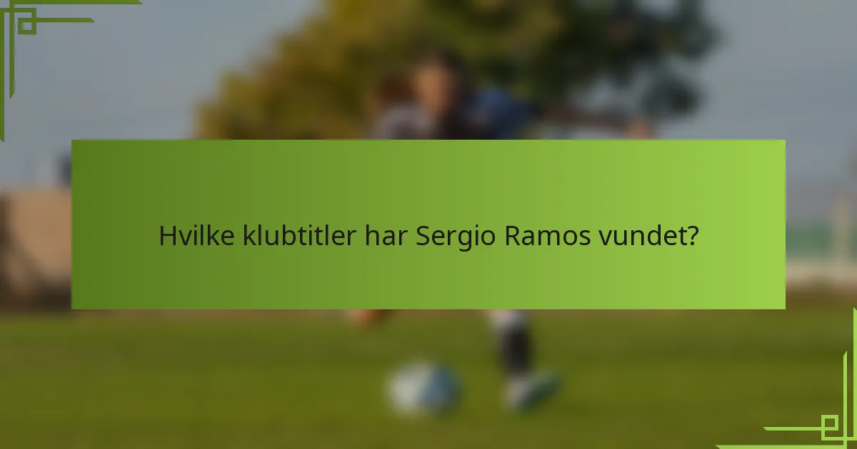 Hvilke klubtitler har Sergio Ramos vundet?