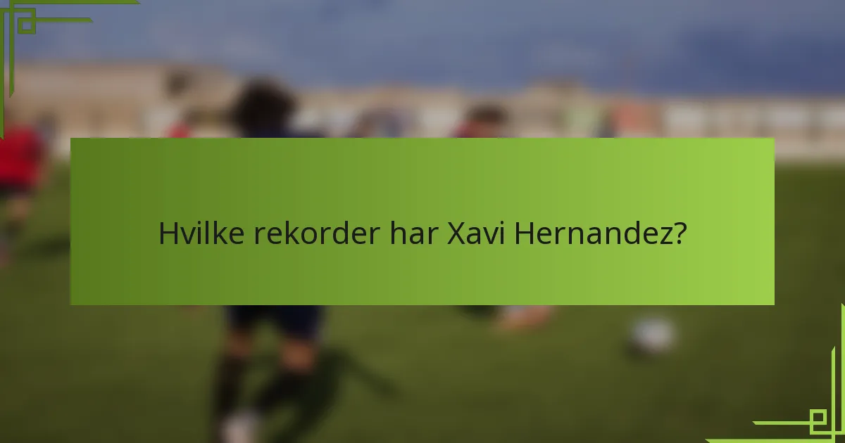 Hvilke rekorder har Xavi Hernandez?