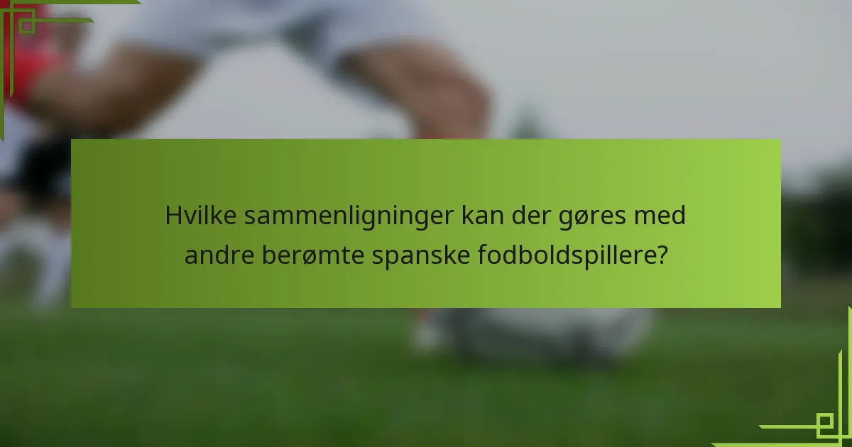 Hvilke sammenligninger kan der gøres med andre berømte spanske fodboldspillere?