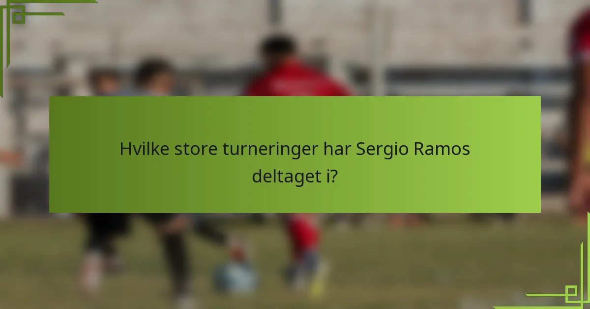 Hvilke store turneringer har Sergio Ramos deltaget i?