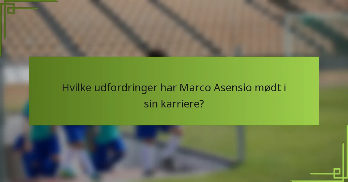 Hvilke udfordringer har Marco Asensio mødt i sin karriere?