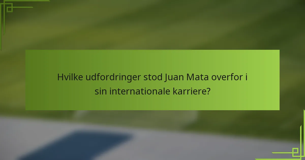 Hvilke udfordringer stod Juan Mata overfor i sin internationale karriere?