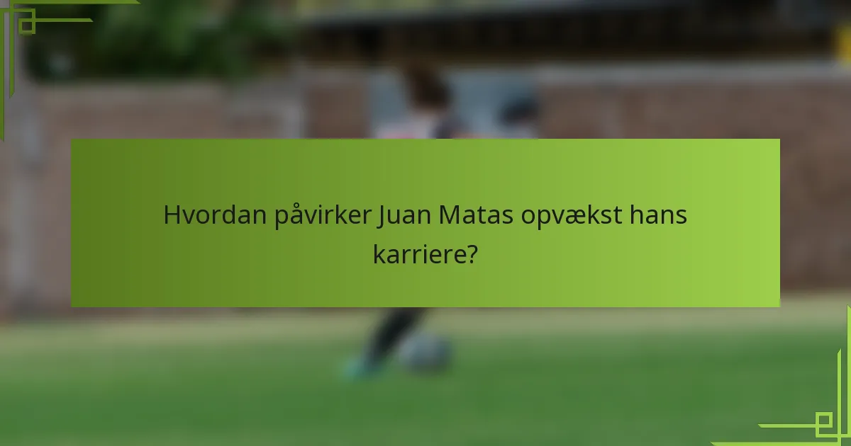 Hvordan påvirker Juan Matas opvækst hans karriere?