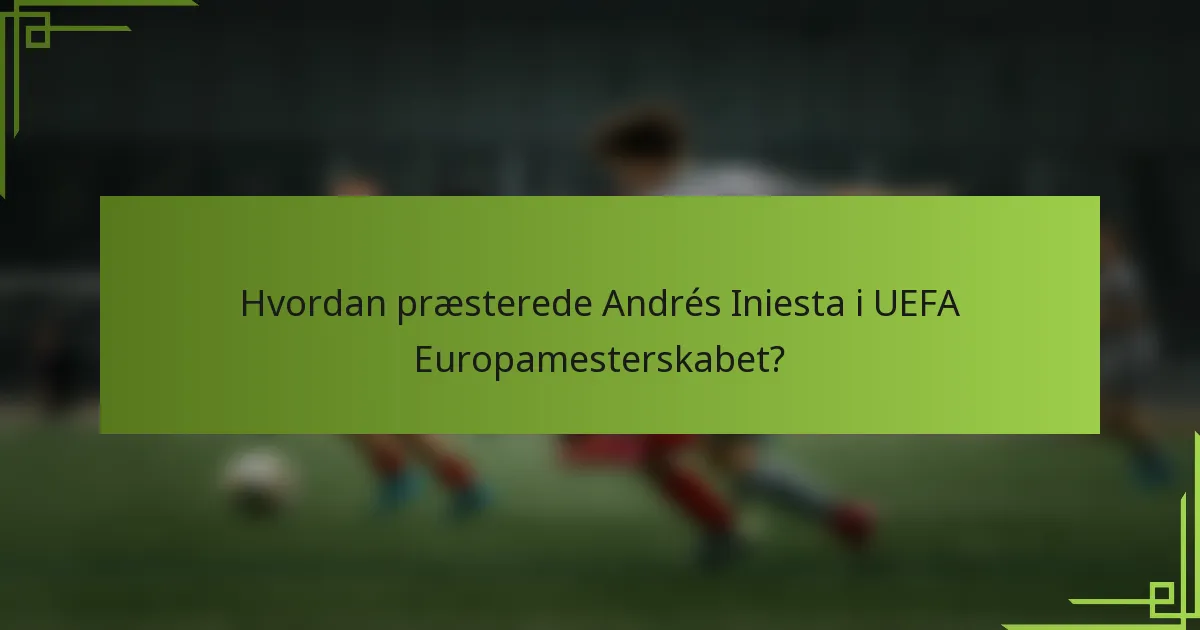 Hvordan præsterede Andrés Iniesta i UEFA Europamesterskabet?