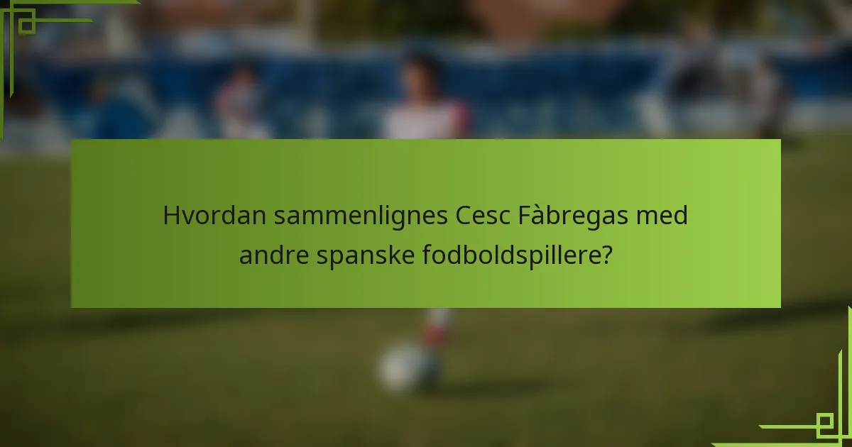 Hvordan sammenlignes Cesc Fàbregas med andre spanske fodboldspillere?