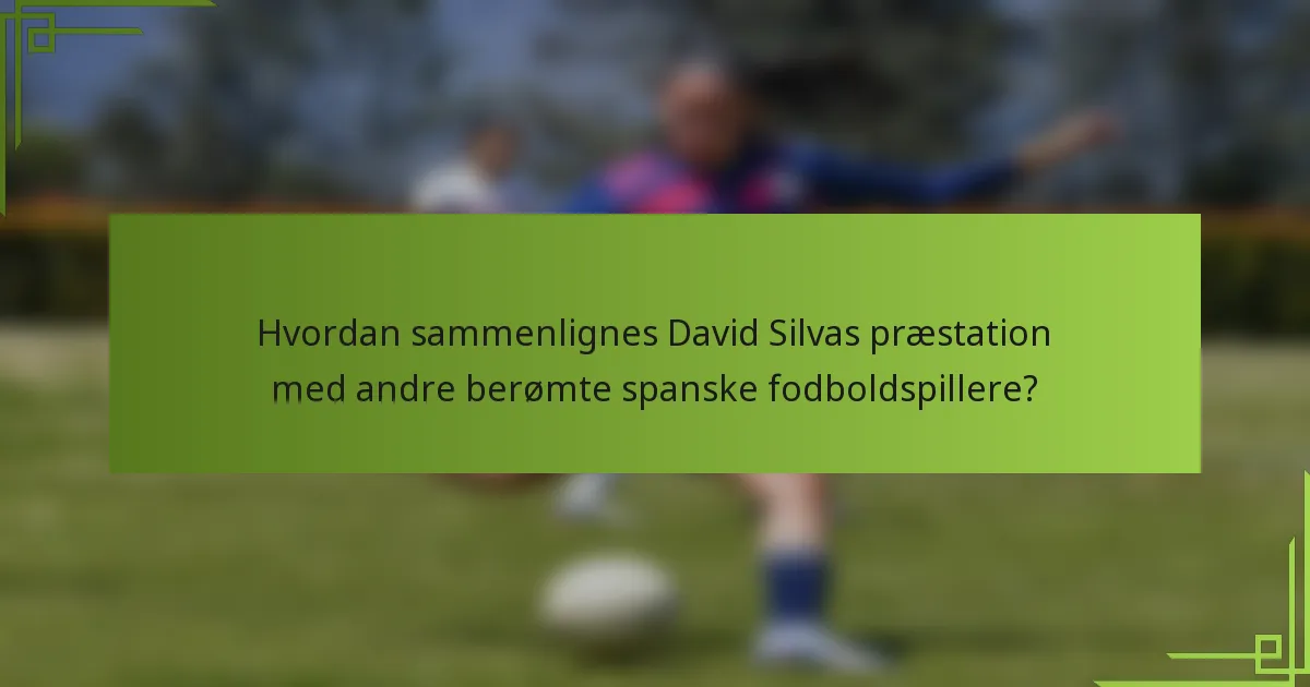 Hvordan sammenlignes David Silvas præstation med andre berømte spanske fodboldspillere?