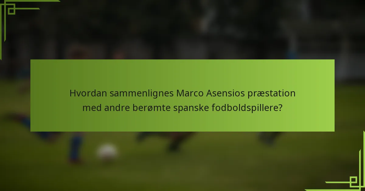 Hvordan sammenlignes Marco Asensios præstation med andre berømte spanske fodboldspillere?