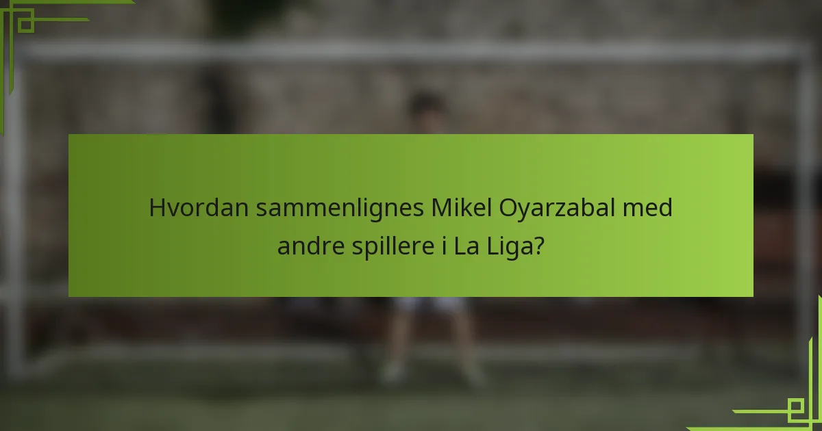 Hvordan sammenlignes Mikel Oyarzabal med andre spillere i La Liga?