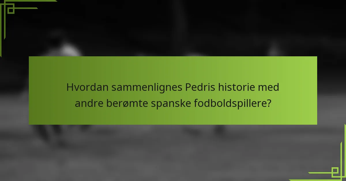 Hvordan sammenlignes Pedris historie med andre berømte spanske fodboldspillere?