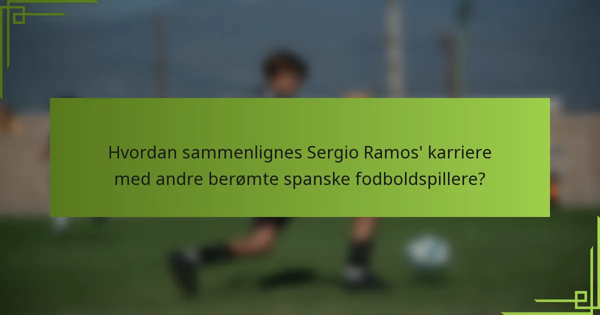 Hvordan sammenlignes Sergio Ramos' karriere med andre berømte spanske fodboldspillere?