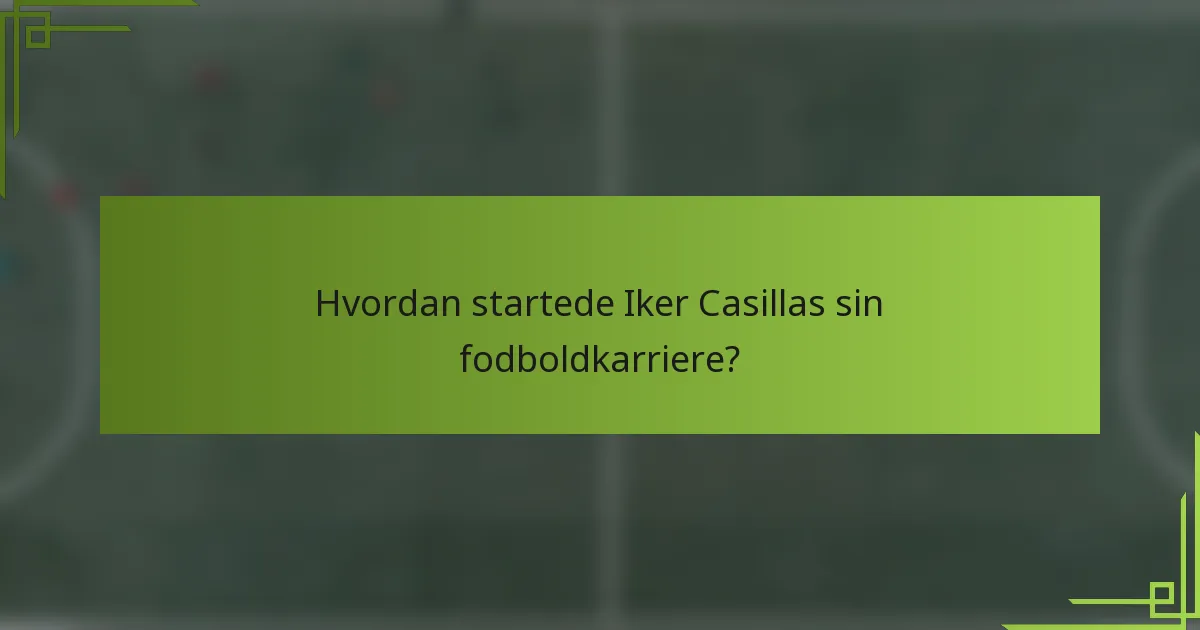Hvordan startede Iker Casillas sin fodboldkarriere?