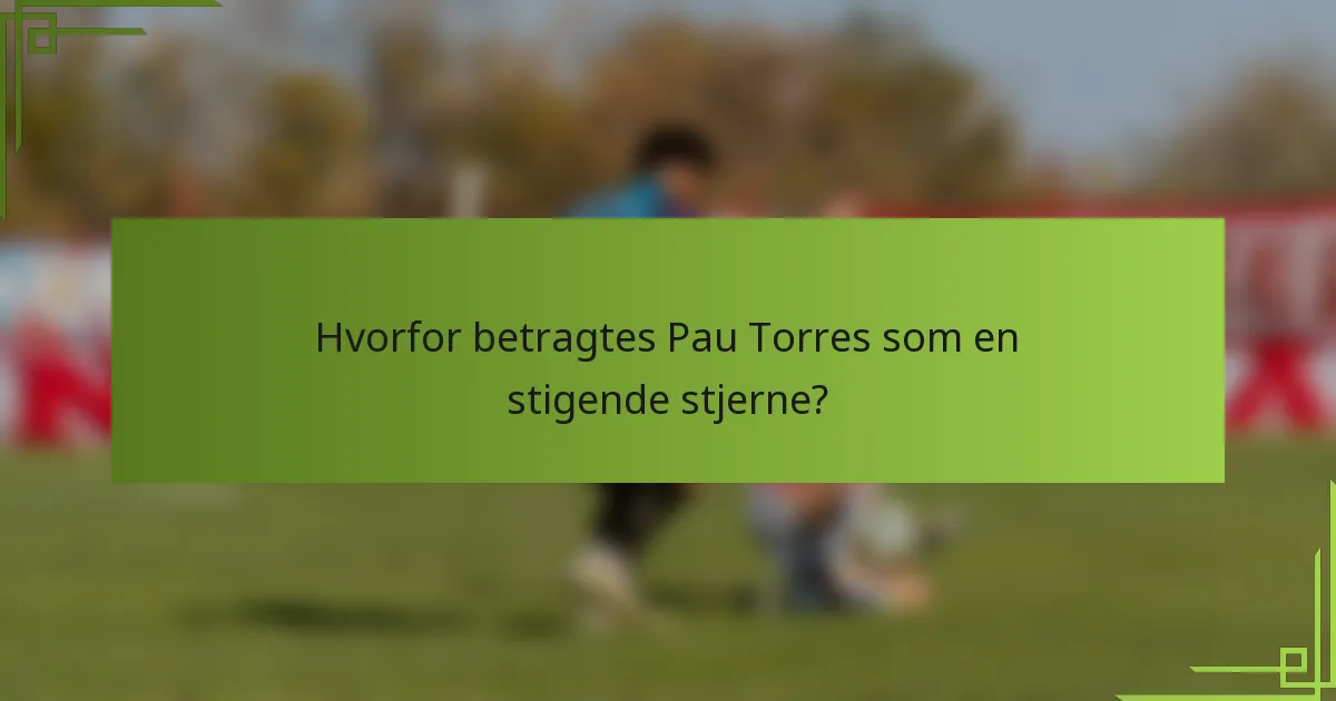 Hvorfor betragtes Pau Torres som en stigende stjerne?
